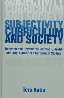 Subjectivity, curriculum and society : between and beyond German Didaktik and Anglo-American curriculum studies /
