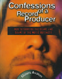 Confessions of a record producer : how to survive the scams and shams of the music business /