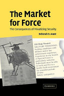 The market for force : the consequences of privatizing security /