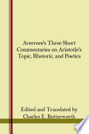 Averroes' three short commentaries on Aristotle's "Topics," "Rhetoric," and "Poetics" /