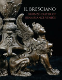 Il Bresciano : bronze-caster of Renaissance Venice (1524/25-1573) /