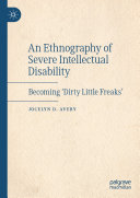 An Ethnography of Severe Intellectual Disability : becoming 'Dirty Little Freaks' /