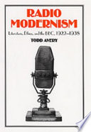 Radio modernism : literature, ethics, and the BBC, 1922-1938 /