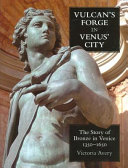 Vulcan's forge in Venus' City : the story of bronze in Venice, 1350-1650 /