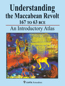 Understanding the Maccabean revolt, 167 to 63 BCE : an introductory atlas /