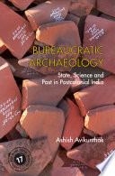 Bureaucratic archaeology : state, science and past in postcolonial India /