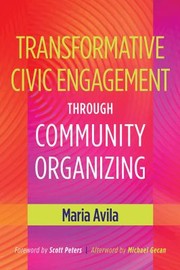 Transformative civic engagement through community organizing /