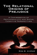 The relational origins of prejudice : a convergence of psychoanalytic and social cognitive perspectives /