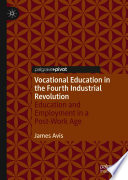 Vocational Education in the Fourth Industrial Revolution : Education and Employment in a Post-Work Age  /