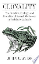 Clonality : the genetics, ecology, and evolution of sexual abstinence in vertebrate animals /