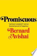 Promiscuous : Portnoy's complaint and our doomed pursuit of happiness /