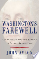 Washington's farewell : the founding father's warning to future generations /