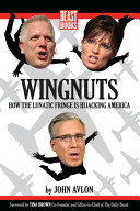 Wingnuts : how the lunatic fringe is hijacking America /