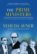 The prime ministers : an intimate narrative of Israeli leadership /