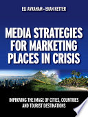 Media strategies for marketing places in crisis : improving the image of cities, countries and tourist destinations /