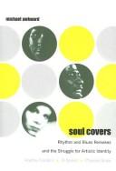 Soul covers : rhythm and blues remakes and the struggle for artistic identity : (Aretha Franklin, Al Green, Phoebe Snow) /