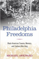 Philadelphia freedoms : black American trauma, memory, and culture after King /