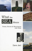 What the sea means : poems, stories & monologues, 1987-2002 /