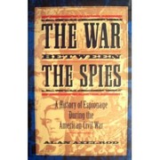 The war between the spies : a history of espionage during the American Civil War /