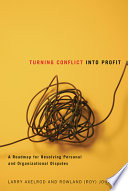 Turning conflict into profit : a roadmap for resolving personal and organizational disputes /