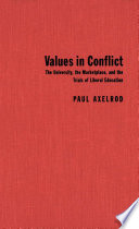 Values in conflict : the university, the marketplace and the trials of liberal education /