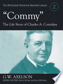 "Commy" : the life story of Charles A. Comiskey /