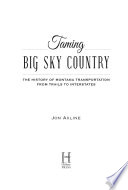 Taming Big Sky Country : the history of Montana transportation from trails to interstates /