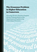 The grammar problem in higher education in Cameroon : assessing written standard English among undergraduates of the Department of English at the University of Yaounde 1 /