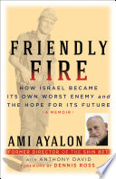 Friendly fire : how Israel became its own worst enemy and the hope for its future /