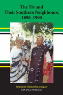 The Tiv and their southern neighbours, 1890-1990 /