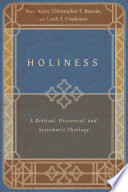 Holiness : a biblical, historical, and systematic theology /