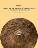 Disc-headed bronze pins from Luristan : a symbol of ancient Iran's art /