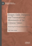 Émigre,́ exile, diaspora, and transnational movements of the Crimean Tatars : preserving the eternal flame of Crimea /