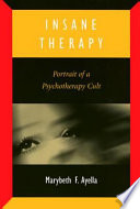 Insane therapy : portrait of a psychotherapy cult /