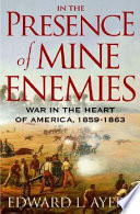 In the presence of mine enemies : war in the heart of America, 1859-1863 /