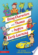 Using characters and themes to inspire early learning : a practical guide /