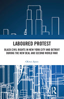 Laboured protest : Black civil rights in New York City and Detroit during the New Deal and Second World War /