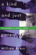 A kind and just parent : the children of juvenile court /