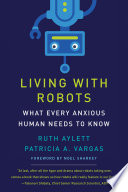 Living with Robots : What Every Anxious Human Needs to Know /