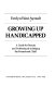 Growing up handicapped : a guide for parents and professionals to helping the exceptional child /