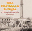 The Caribbean in sepia : a history in photographs, 1840-1900 /