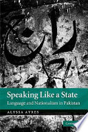 Speaking like a state : language and nationalism in Pakistan /