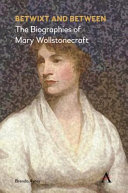 Betwixt and between : the biographies of Mary Wollstonecraft /