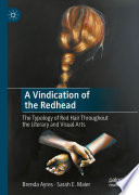 A Vindication of the Redhead : The Typology of Red Hair Throughout the Literary and Visual Arts  /