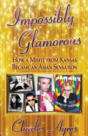 Impossibly glamorous : how a misfit from Kansas became an Asian sensation /