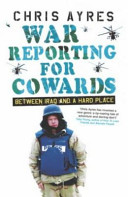 War reporting for cowards : between Iraq and a hard place /