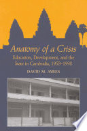 Anatomy of a crisis : education, development, and the state in Cambodia, 1953-1998 /