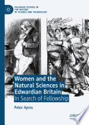 Women and the natural sciences in Edwardian Britain : in search of fellowship /