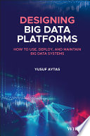 Designing big data platforms : how to use, deploy, and maintain big data systems /