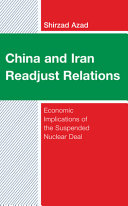China and Iran readjust relations : economic implications of the suspended nuclear deal /